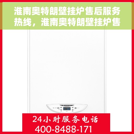 淮南奥特朗壁挂炉售后服务热线，淮南奥特朗壁挂炉售后服务热线，专业团队为您提供贴心服务！
