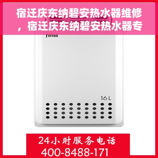 宿迁庆东纳碧安热水器维修，宿迁庆东纳碧安热水器专业维修服务