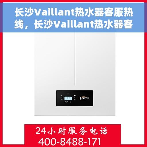 长沙Vaillant热水器客服热线，长沙Vaillant热水器客服热线，专业解决您的热水问题，贴心服务温暖您的家。