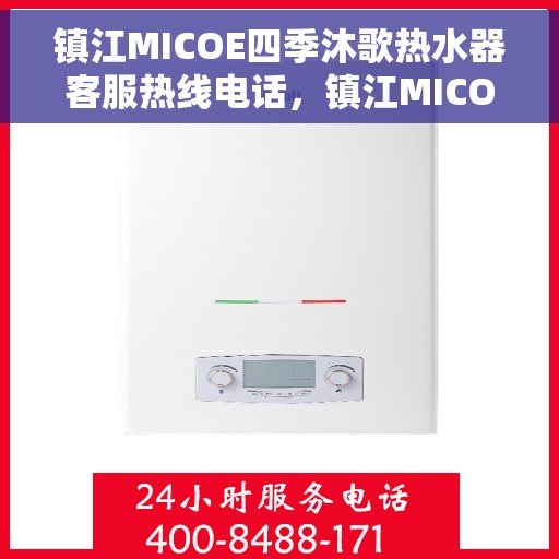 镇江MICOE四季沐歌热水器客服热线电话，镇江MICOE四季沐歌热水器客服热线全解析