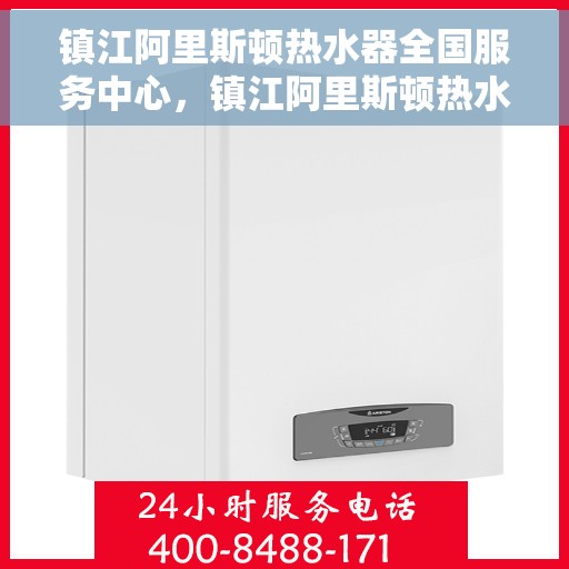 镇江阿里斯顿热水器全国服务中心，镇江阿里斯顿热水器全国服务中心，专业维修与贴心服务一体化平台