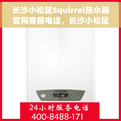 长沙小松鼠Squirrel热水器官网客服电话，长沙小松鼠Squirrel热水器官方客服热线及售后服务电话