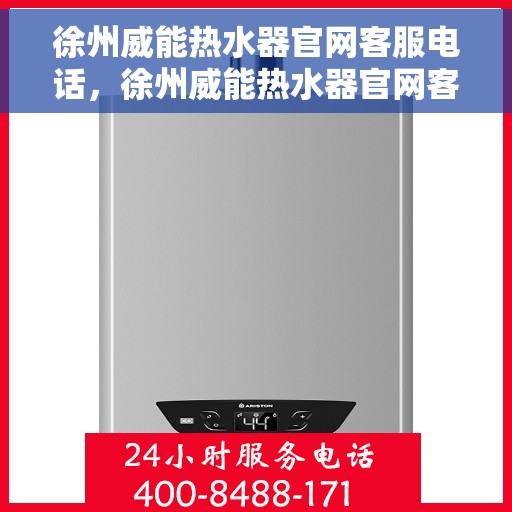 徐州威能热水器官网客服电话，徐州威能热水器官网客服热线及售后支持服务