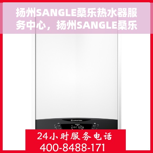 扬州SANGLE桑乐热水器服务中心，扬州SANGLE桑乐热水器专业服务中心，高效维修与优质服务体验