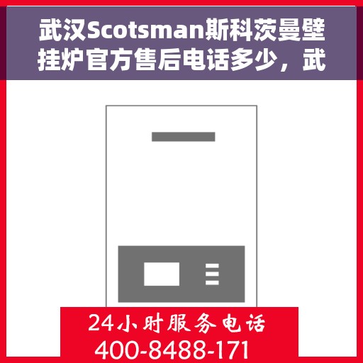 武汉Scotsman斯科茨曼壁挂炉官方售后电话多少，武汉Scotsman斯科茨曼壁挂炉官方售后电话揭秘，专业维修与贴心服务热线