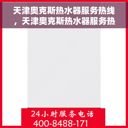 天津奥克斯热水器服务热线，天津奥克斯热水器服务热线，专业解决您的热水需求！