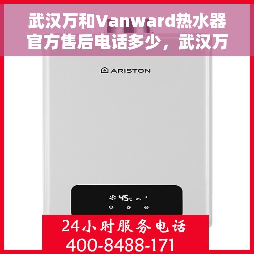 武汉万和Vanward热水器官方售后电话多少，武汉万和Vanward热水器售后电话官方查询