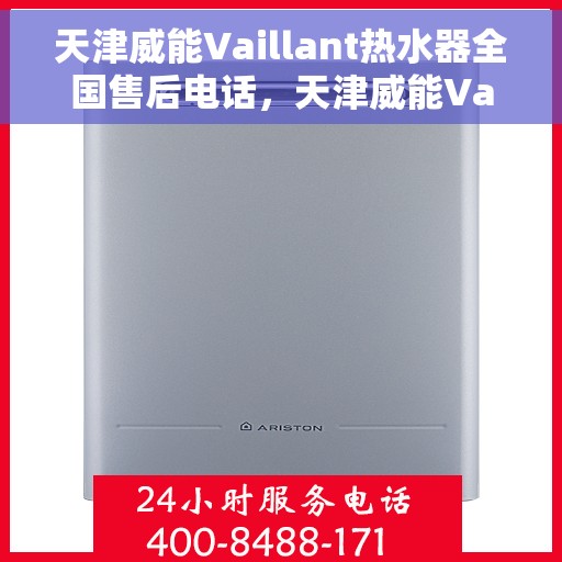 天津威能Vaillant热水器全国售后电话，天津威能Vaillant热水器售后服务热线及电话全解析