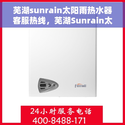 芜湖sunrain太阳雨热水器客服热线，芜湖Sunrain太阳雨热水器客服热线，专业团队，贴心服务