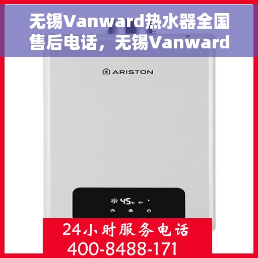 无锡Vanward热水器全国售后电话，无锡Vanward热水器售后服务热线及全国售后电话汇总