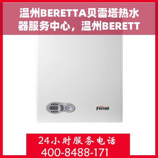 温州BERETTA贝雷塔热水器服务中心，温州BERETTA贝雷塔热水器专业服务中心