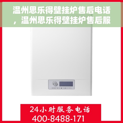 温州思乐得壁挂炉售后电话，温州思乐得壁挂炉售后服务热线及电话支持指南