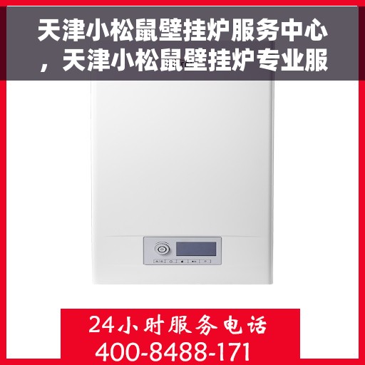 天津小松鼠壁挂炉服务中心，天津小松鼠壁挂炉专业服务中心