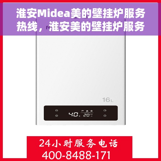 淮安Midea美的壁挂炉服务热线，淮安美的壁挂炉服务热线，专业售后支持，温暖您的生活