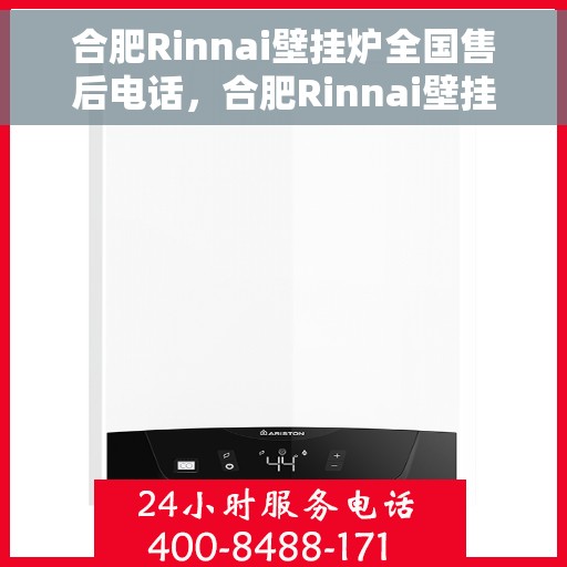 合肥Rinnai壁挂炉全国售后电话，合肥Rinnai壁挂炉售后全国服务热线及维修指南