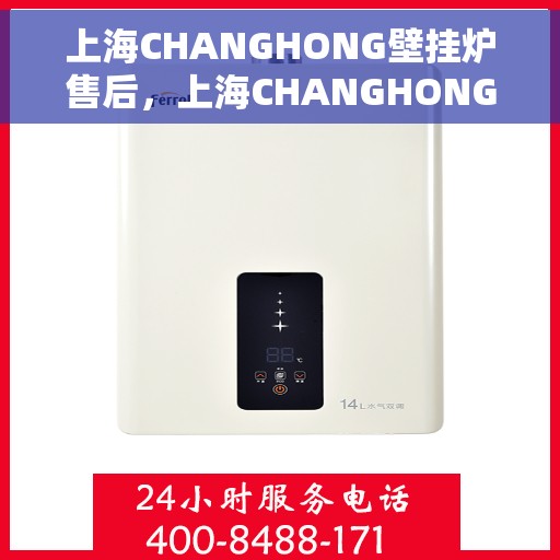 上海CHANGHONG壁挂炉售后，上海CHANGHONG壁挂炉售后服务解析