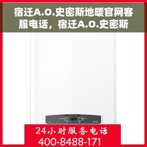 宿迁A.O.史密斯地暖官网客服电话,宿迁A.O.史密斯地暖官网客服热线,专业解答,温暖您的生活。 宿迁A.O.史密斯地暖官网客服电话,宿迁A.O.史密斯地暖官网客服热线,专业解答,温暖您的生活。