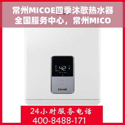 常州MICOE四季沐歌热水器全国服务中心，常州MICOE四季沐歌热水器全国服务中心，专业维修与贴心服务一体化平台