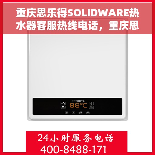 重庆思乐得SOLIDWARE热水器客服热线电话，重庆思乐得SOLIDWARE热水器客服热线全解析，专业团队，贴心服务一键通电话