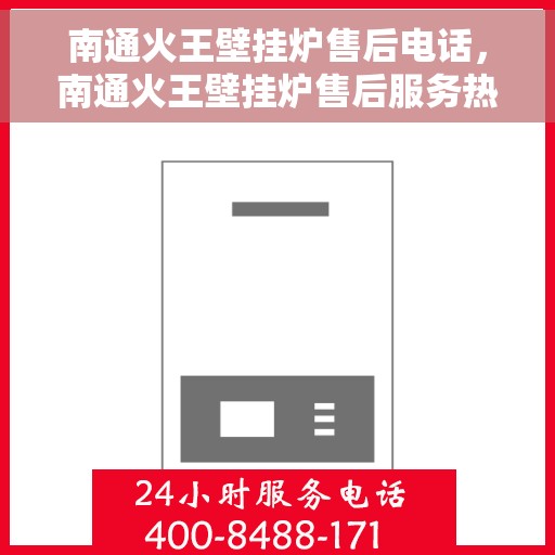 南通火王壁挂炉售后电话，南通火王壁挂炉售后服务热线及电话大全