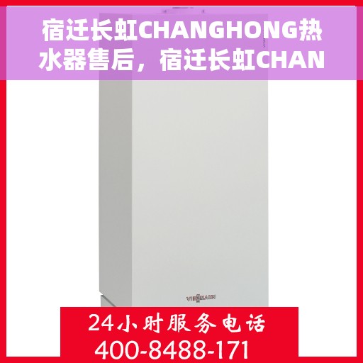 宿迁长虹CHANGHONG热水器售后，宿迁长虹CHANGHONG热水器售后服务解析