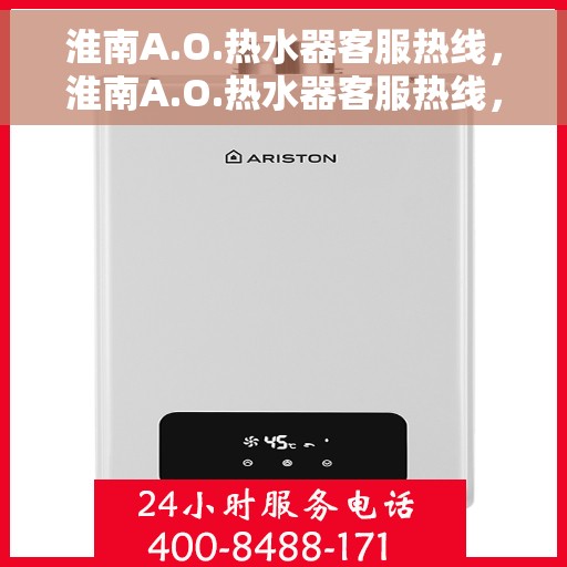 淮南A.O.热水器客服热线，淮南A.O.热水器客服热线，专业解答，贴心服务