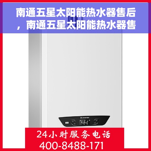 南通五星太阳能热水器售后，南通五星太阳能热水器售后维修服务解析