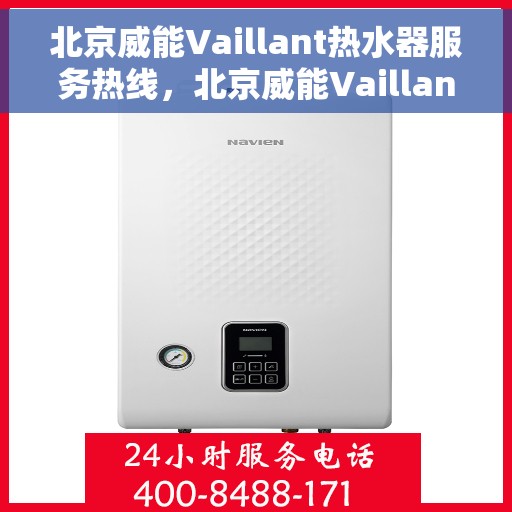 北京威能Vaillant热水器服务热线，北京威能Vaillant热水器服务热线，专业维修与售后支持
