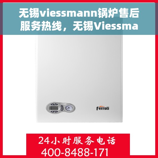 无锡viessmann锅炉售后服务热线，无锡Viessmann锅炉售后服务热线，专业团队，贴心服务，为您的锅炉保驾护航！