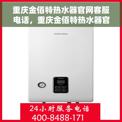 重庆金佰特热水器官网客服电话，重庆金佰特热水器官方客服热线及售后服务指南