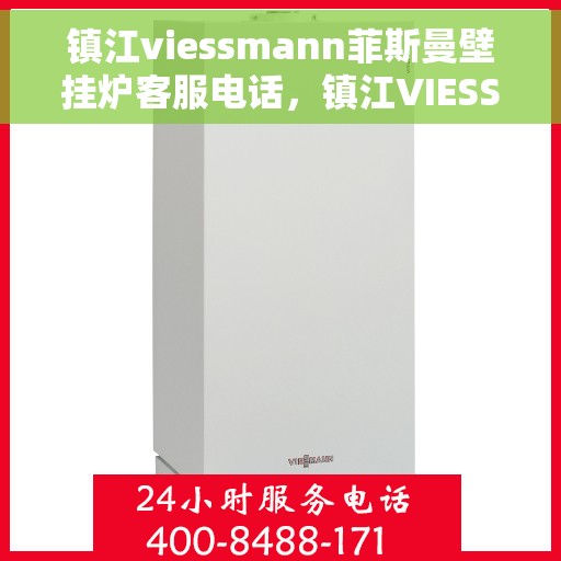 镇江viessmann菲斯曼壁挂炉客服电话，镇江VIESSMANN菲斯曼壁挂炉客服热线及售后服务指南