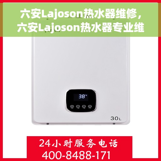 六安Lajoson热水器维修，六安Lajoson热水器专业维修服务