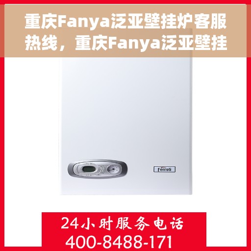 重庆Fanya泛亚壁挂炉客服热线，重庆Fanya泛亚壁挂炉客服热线，专业团队为您提供全方位服务支持