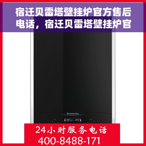 宿迁贝雷塔壁挂炉官方售后电话，宿迁贝雷塔壁挂炉官方售后热线电话服务保障通知