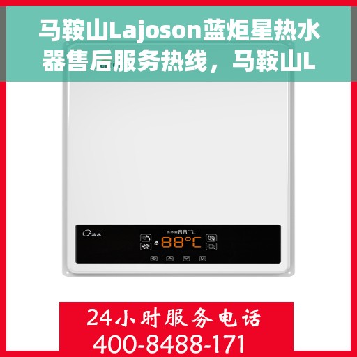 马鞍山Lajoson蓝炬星热水器售后服务热线，马鞍山Lajoson蓝炬星热水器售后服务热线，专业团队为您提供贴心服务