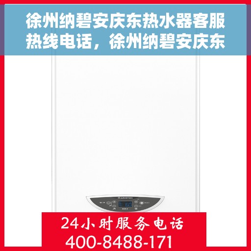 徐州纳碧安庆东热水器客服热线电话，徐州纳碧安庆东热水器客服热线全解析