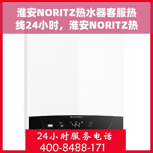 淮安NORITZ热水器客服热线24小时，淮安NORITZ热水器全天候客服热线支持