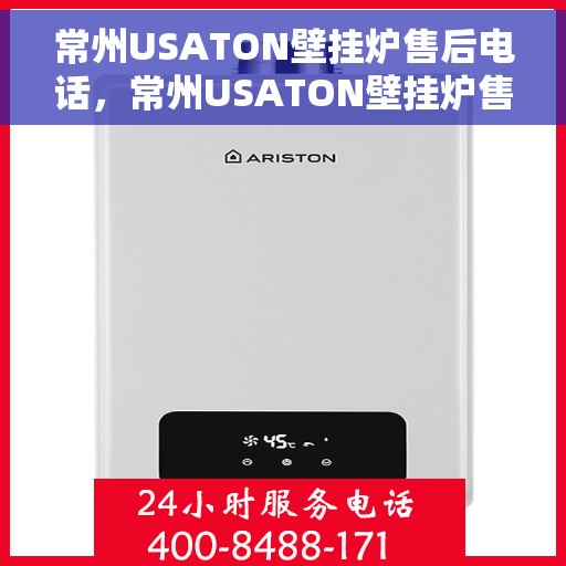 常州USATON壁挂炉售后电话，常州USATON壁挂炉售后服务热线及电话全攻略