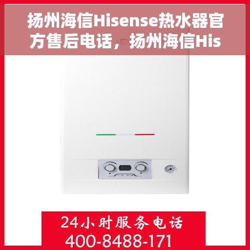 扬州海信Hisense热水器官方售后电话，扬州海信Hisense热水器售后官方联系电话服务专线