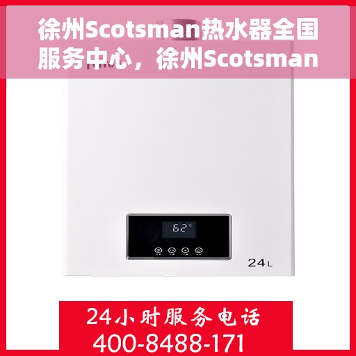徐州Scotsman热水器全国服务中心，徐州Scotsman热水器全国服务热线及售后保障中心