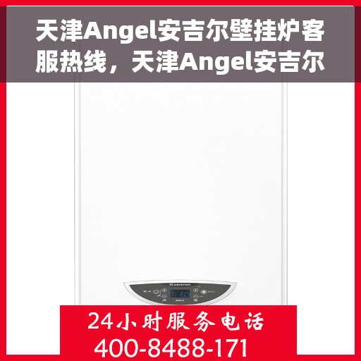 天津Angel安吉尔壁挂炉客服热线，天津Angel安吉尔壁挂炉客服热线，专业团队为您提供贴心服务