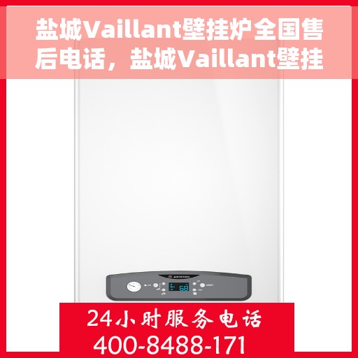盐城Vaillant壁挂炉全国售后电话，盐城Vaillant壁挂炉售后全国服务热线及维修指南