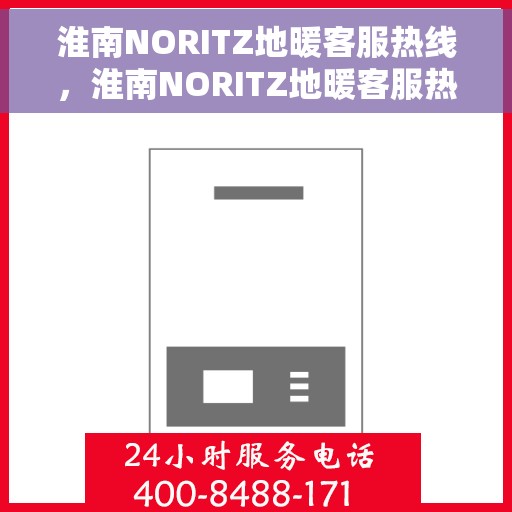 淮南NORITZ地暖客服热线，淮南NORITZ地暖客服热线，专业解答，温暖您的生活