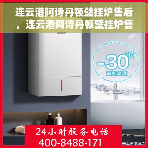 连云港阿诗丹顿壁挂炉售后，连云港阿诗丹顿壁挂炉售后服务解析