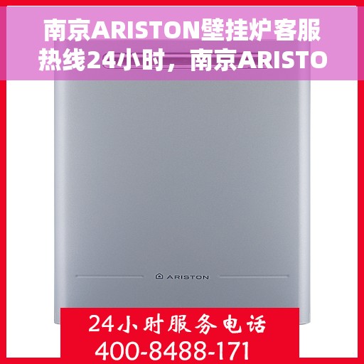 南京ARISTON壁挂炉客服热线24小时，南京ARISTON壁挂炉全天候客服热线支持