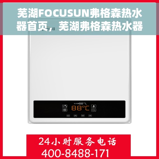 芜湖FOCUSUN弗格森热水器首页，芜湖弗格森热水器，品质之选，温暖从此开始