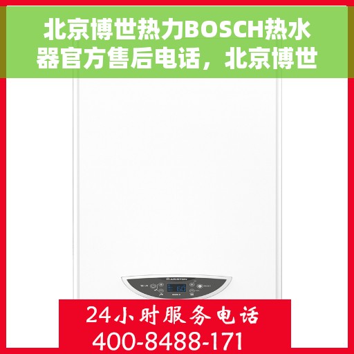 北京博世热力BOSCH热水器官方售后电话，北京博世热力BOSCH热水器售后官方联系电话，专业维修与保养服务团队
