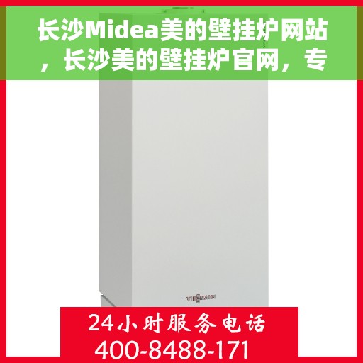 长沙Midea美的壁挂炉网站，长沙美的壁挂炉官网，专业品质，温暖您的家