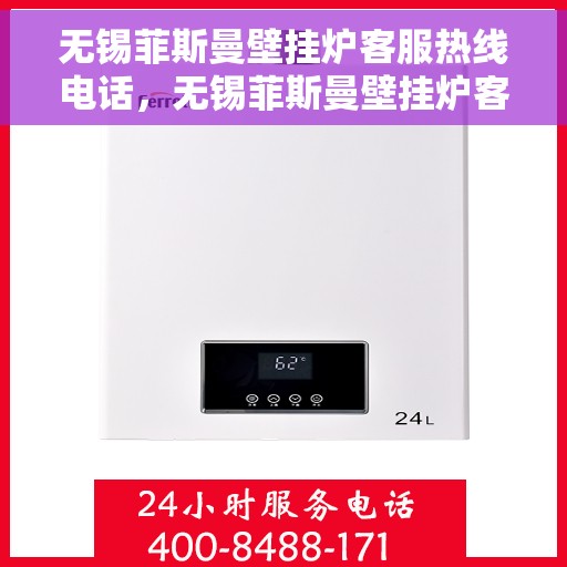 无锡菲斯曼壁挂炉客服热线电话，无锡菲斯曼壁挂炉客服热线电话公布与咨询指南