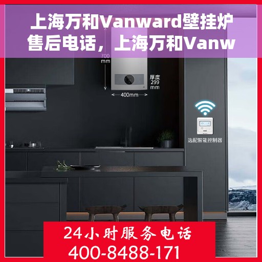 上海万和Vanward壁挂炉售后电话，上海万和Vanward壁挂炉售后服务热线及电话支持指南